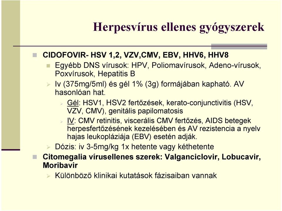 Gél: HSV1, HSV2 fertőzések, kerato-conjunctivitis (HSV, VZV, CMV), genitális papilomatosis IV: CMV retinitis, viscerális CMV fertőzés, AIDS betegek