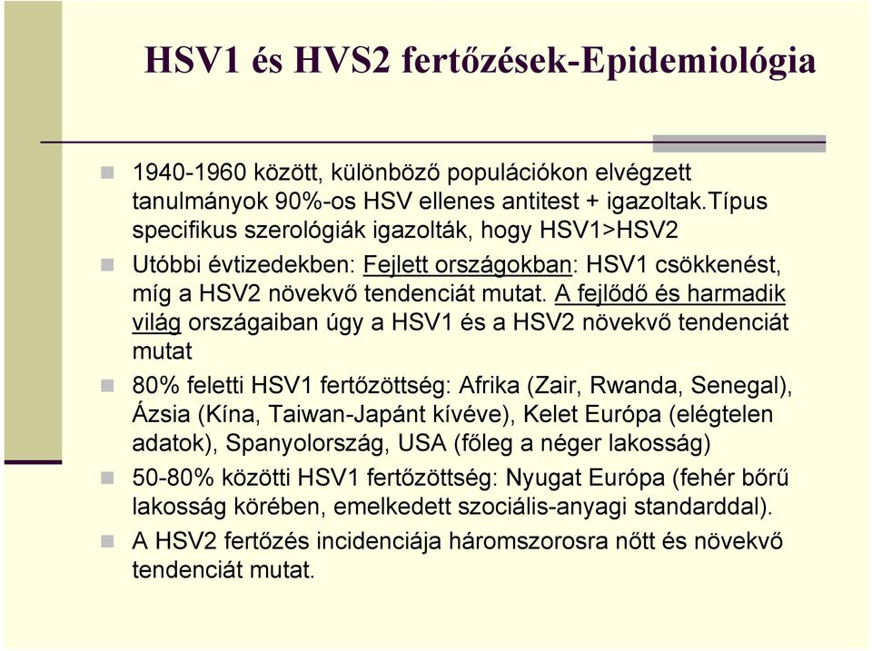 A fejlődő és harmadik világ országaiban úgy a HSV1 és a HSV2 növekvő tendenciát mutat 80% feletti HSV1 fertőzöttség: Afrika (Zair, Rwanda, Senegal), Ázsia (Kína, Taiwan-Japánt kívéve),
