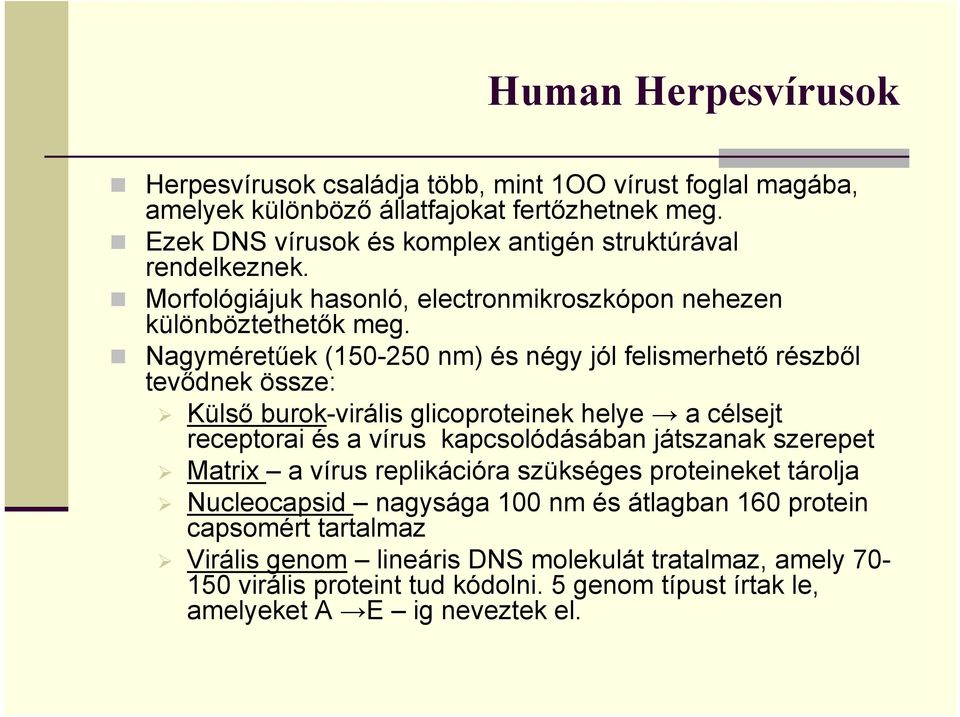 Nagyméretűek (150-250 nm) és négy jól felismerhető részből tevődnek össze: Külső burok-virális glicoproteinek helye a célsejt receptorai és a vírus kapcsolódásában játszanak