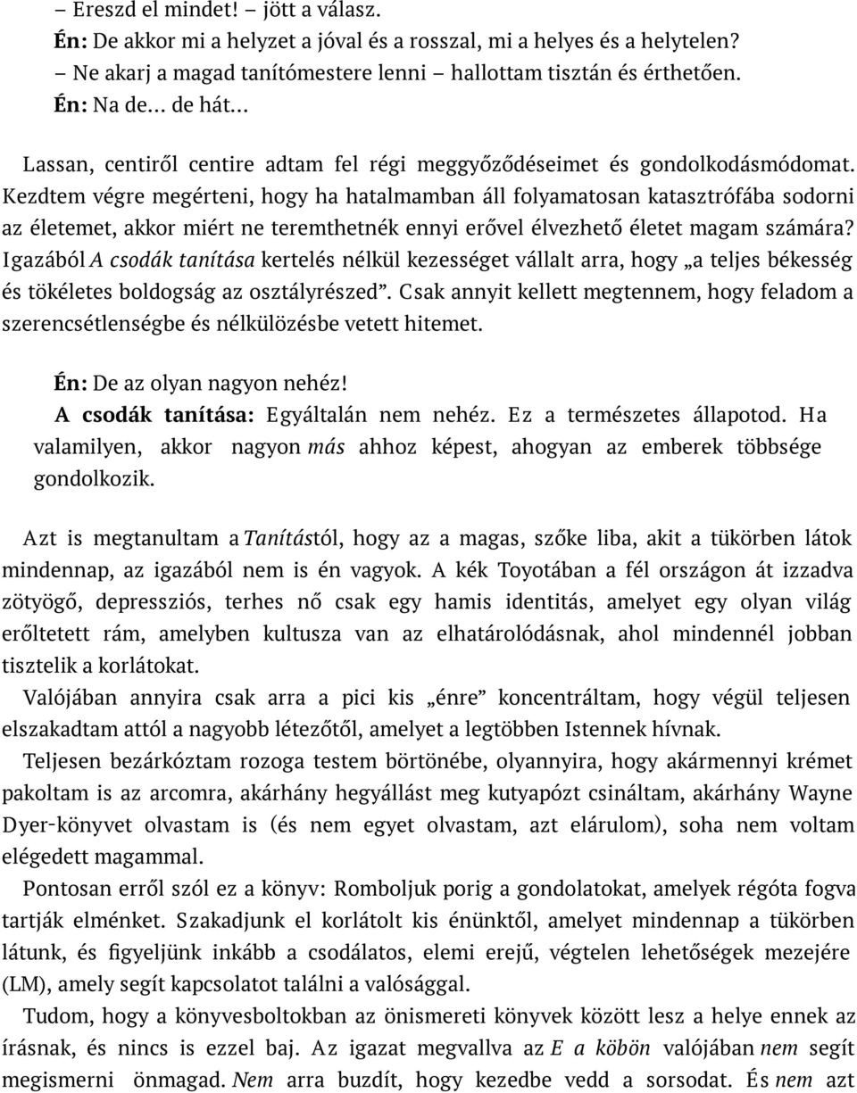 Kezdtem végre megérteni, hogy ha hatalmamban áll folyamatosan katasztrófába sodorni az életemet, akkor miért ne teremthetnék ennyi erővel élvezhető életet magam számára?