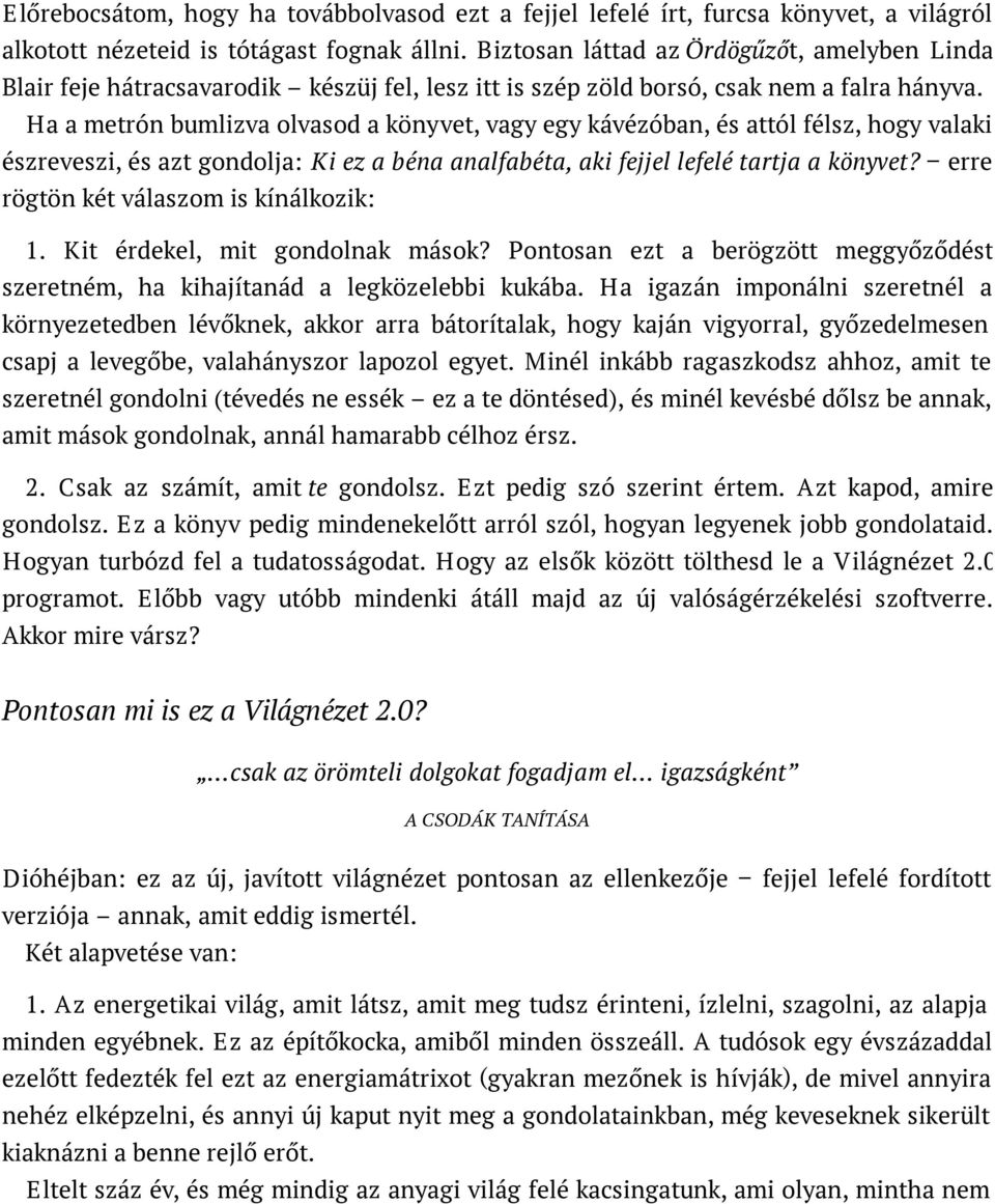 Ha a metrón bumlizva olvasod a könyvet, vagy egy kávézóban, és attól félsz, hogy valaki észreveszi, és azt gondolja: Ki ez a béna analfabéta, aki fejjel lefelé tartja a könyvet?