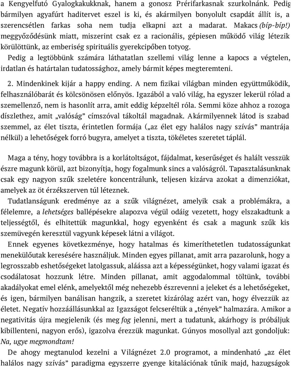 ) meggyőződésünk miatt, miszerint csak ez a racionális, gépiesen működő világ létezik körülöttünk, az emberiség spirituális gyerekcipőben totyog.