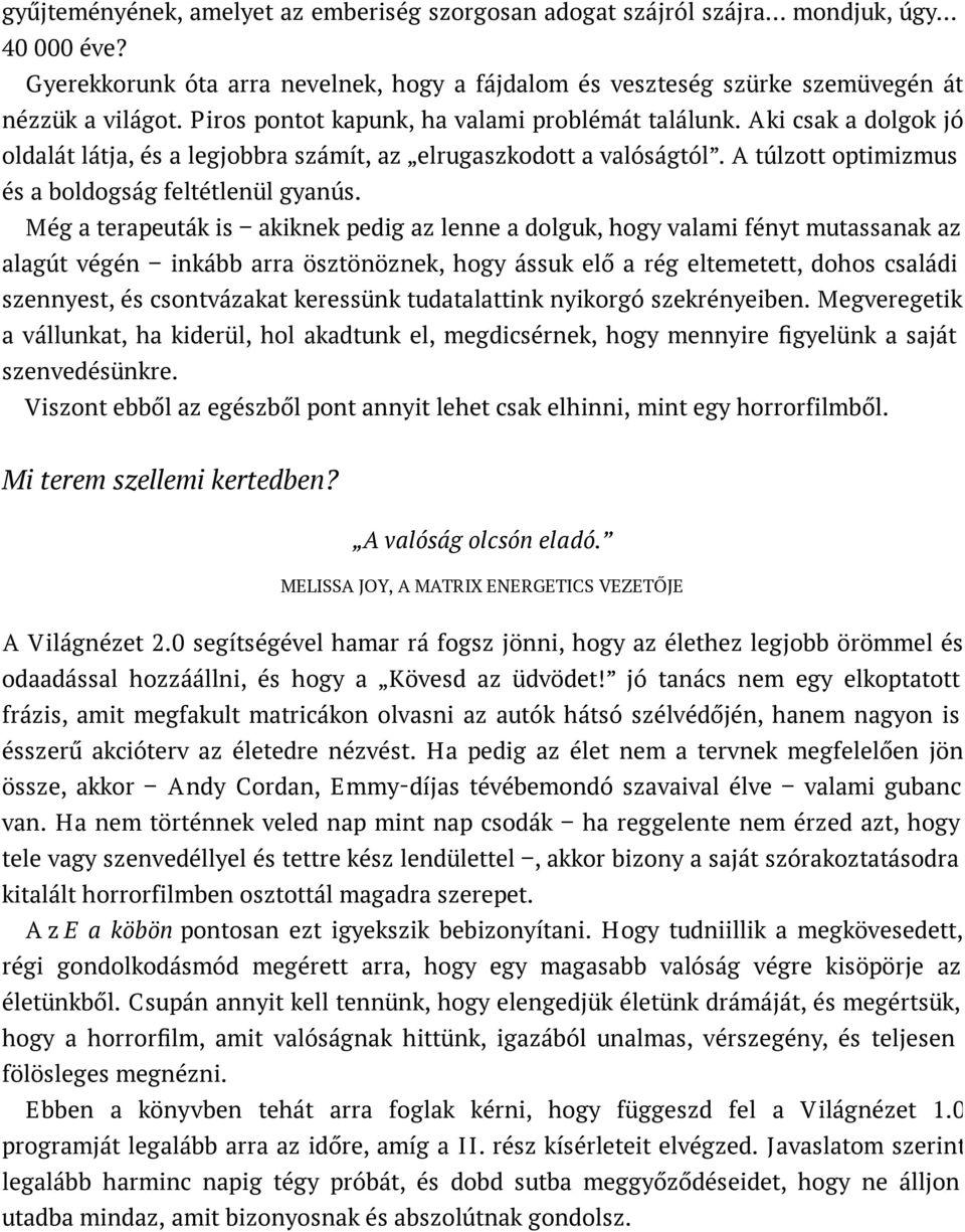 Még a terapeuták is akiknek pedig az lenne a dolguk, hogy valami fényt mutassanak az alagút végén inkább arra ösztönöznek, hogy ássuk elő a rég eltemetett, dohos családi szennyest, és csontvázakat