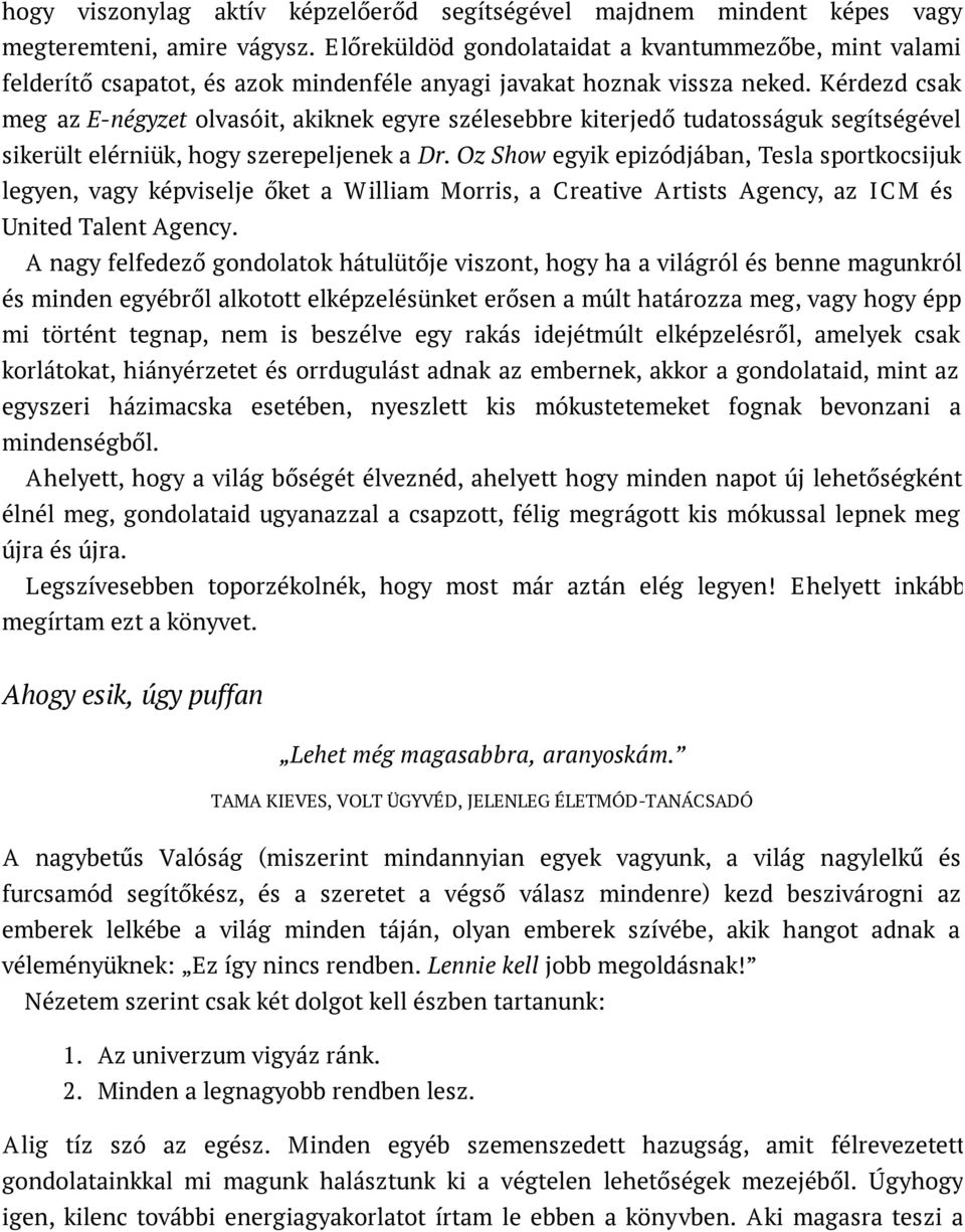 Kérdezd csak meg az E-négyzet olvasóit, akiknek egyre szélesebbre kiterjedő tudatosságuk segítségével sikerült elérniük, hogy szerepeljenek a Dr.