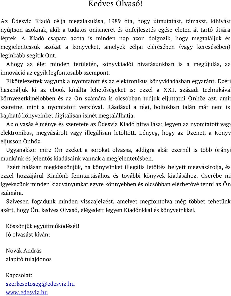 Ahogy az élet minden területén, könyvkiadói hivatásunkban is a megújulás, az innováció az egyik legfontosabb szempont. Elkötelezettek vagyunk a nyomtatott és az elektronikus könyvkiadásban egyaránt.