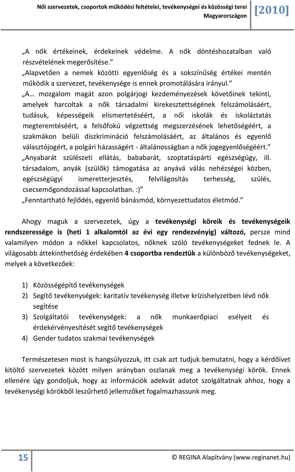 A mozgalom magát azon polgárjogi kezdeményezések követőinek tekinti, amelyek harcoltak a nők társadalmi kirekesztettségének felszámolásáért, tudásuk, képességeik elismertetéséért, a női iskolák és