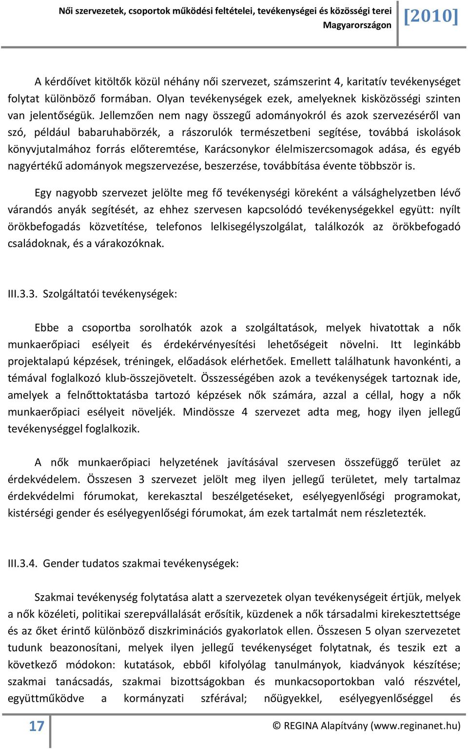 Karácsonykor élelmiszercsomagok adása, és egyéb nagyértékű adományok megszervezése, beszerzése, továbbítása évente többször is.