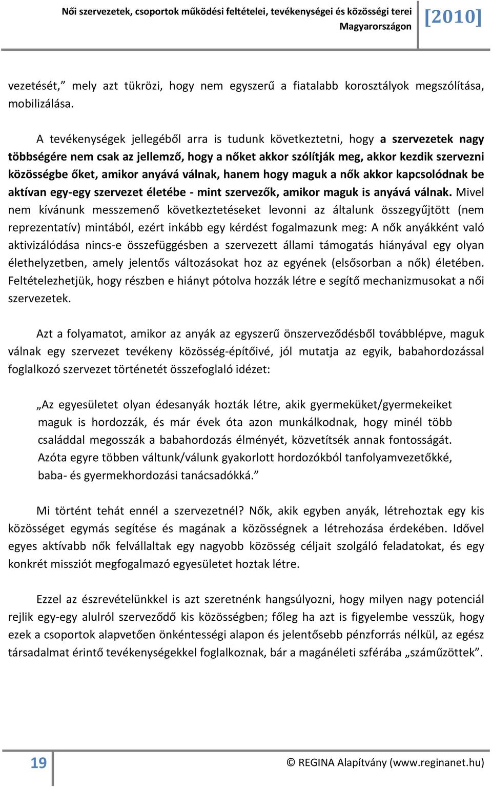 anyává válnak, hanem hogy maguk a nők akkor kapcsolódnak be aktívan egy-egy szervezet életébe - mint szervezők, amikor maguk is anyává válnak.