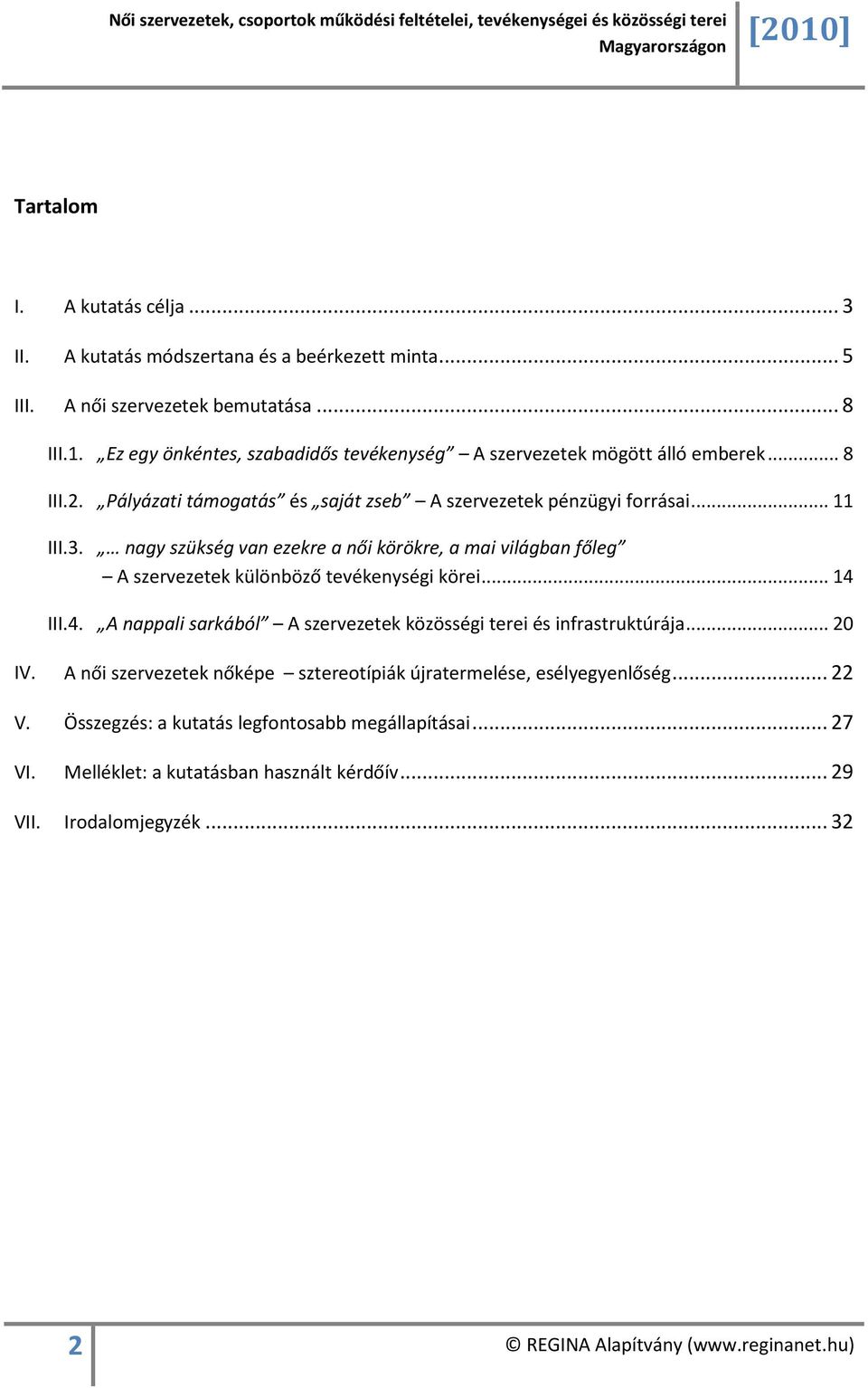 nagy szükség van ezekre a női körökre, a mai világban főleg A szervezetek különböző tevékenységi körei... 14 III.4. A nappali sarkából A szervezetek közösségi terei és infrastruktúrája.