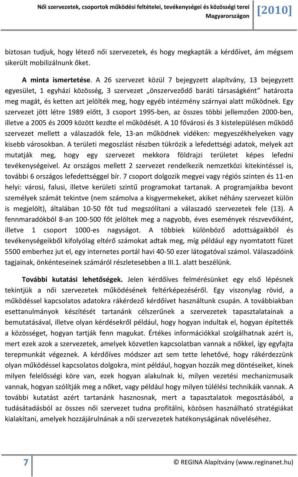 intézmény szárnyai alatt működnek. Egy szervezet jött létre 1989 előtt, 3 csoport 1995-ben, az összes többi jellemzően 2000-ben, illetve a 2005 és 2009 között kezdte el működését.