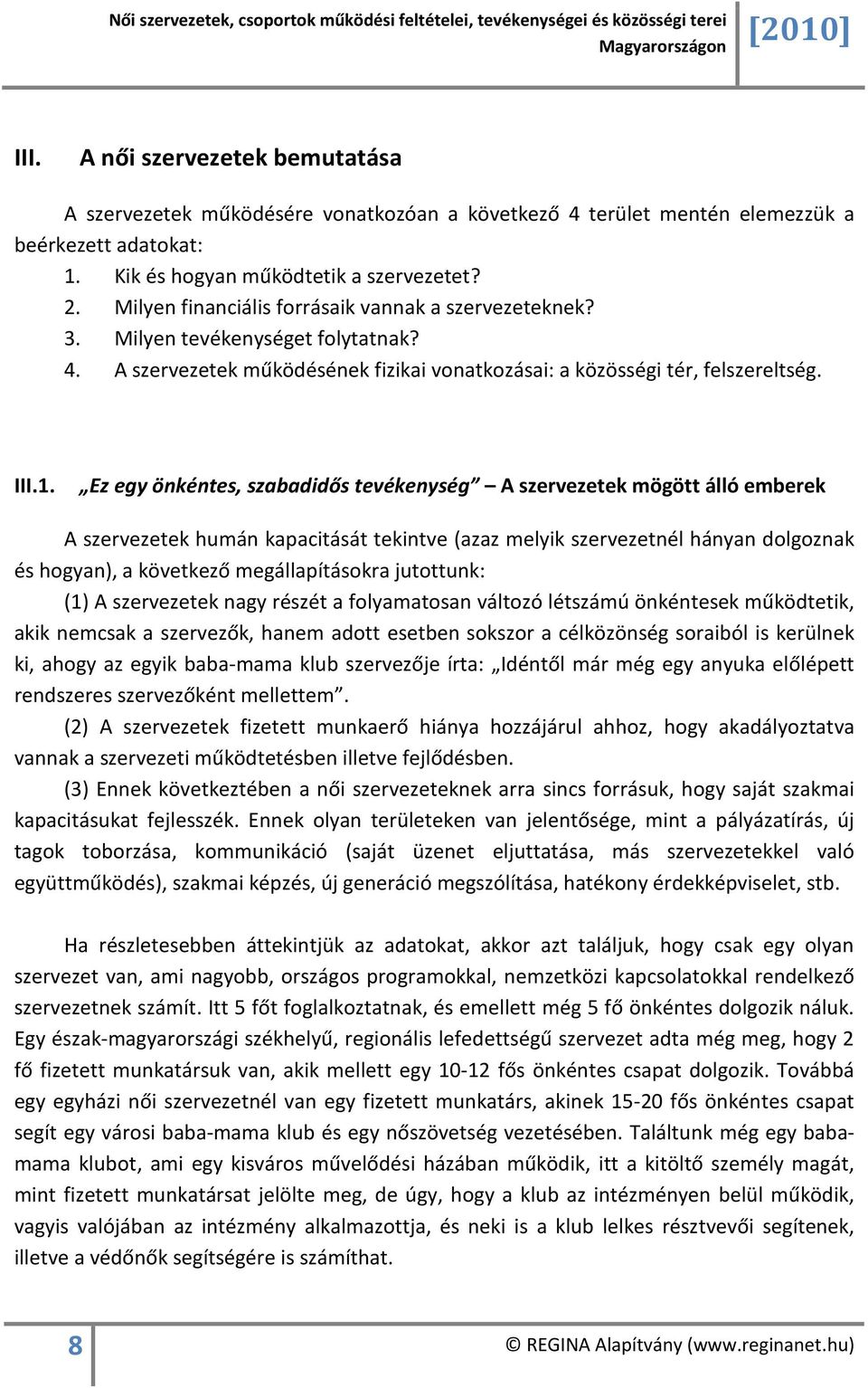 Ez egy önkéntes, szabadidős tevékenység A szervezetek mögött álló emberek A szervezetek humán kapacitását tekintve (azaz melyik szervezetnél hányan dolgoznak és hogyan), a következő megállapításokra