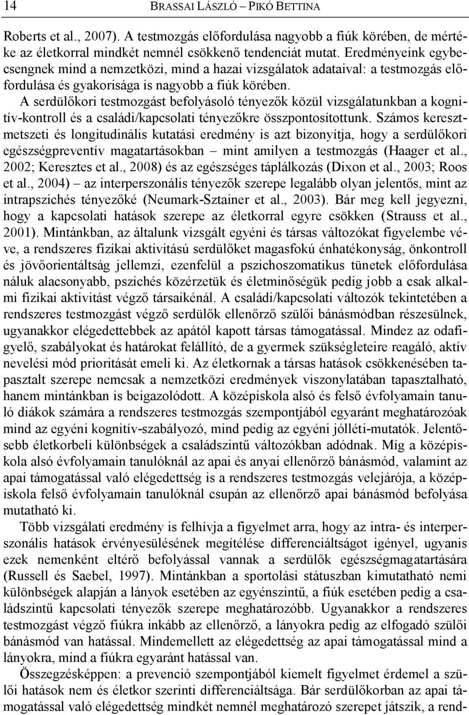 A serdülőkori testmozgást befolyásoló tényezők közül vizsgálatunkban a kognitív-kontroll és a családi/kapcsolati tényezőkre összpontosítottunk.