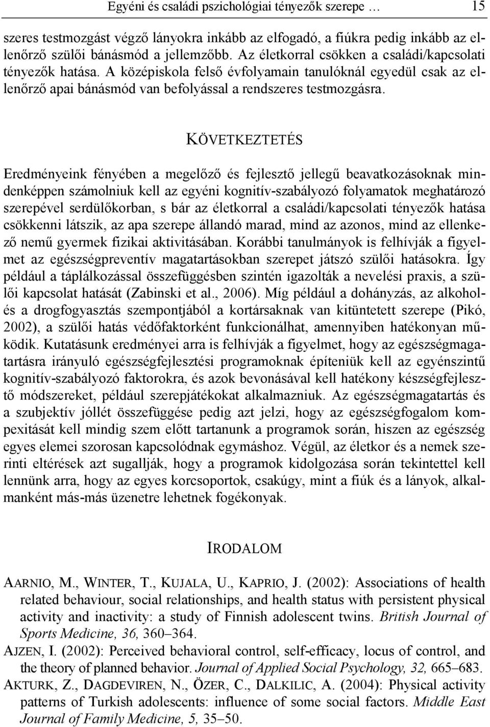 KÖVETKEZTETÉS Eredményeink fényében a megelőző és fejlesztő jellegű beavatkozásoknak mindenképpen számolniuk kell az egyéni kognitív-szabályozó folyamatok meghatározó szerepével serdülőkorban, s bár