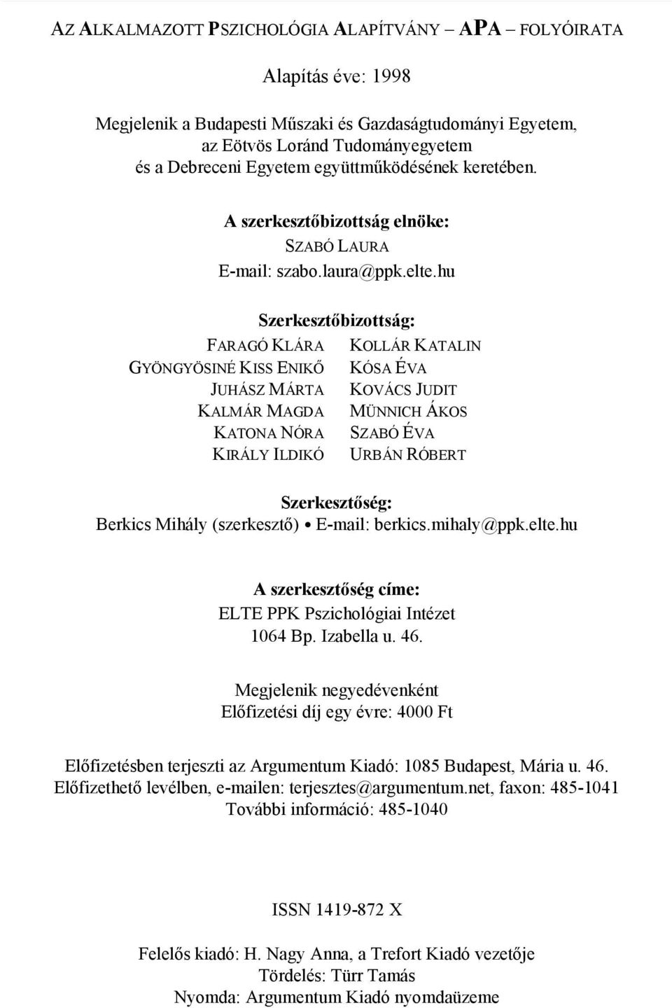 hu Szerkesztőbizottság: FARAGÓ KLÁRA KOLLÁR KATALIN GYÖNGYÖSINÉ KISS ENIKŐ KÓSA ÉVA JUHÁSZ MÁRTA KOVÁCS JUDIT KALMÁR MAGDA MÜNNICH ÁKOS KATONA NÓRA SZABÓ ÉVA KIRÁLY ILDIKÓ URBÁN RÓBERT Szerkesztőség: