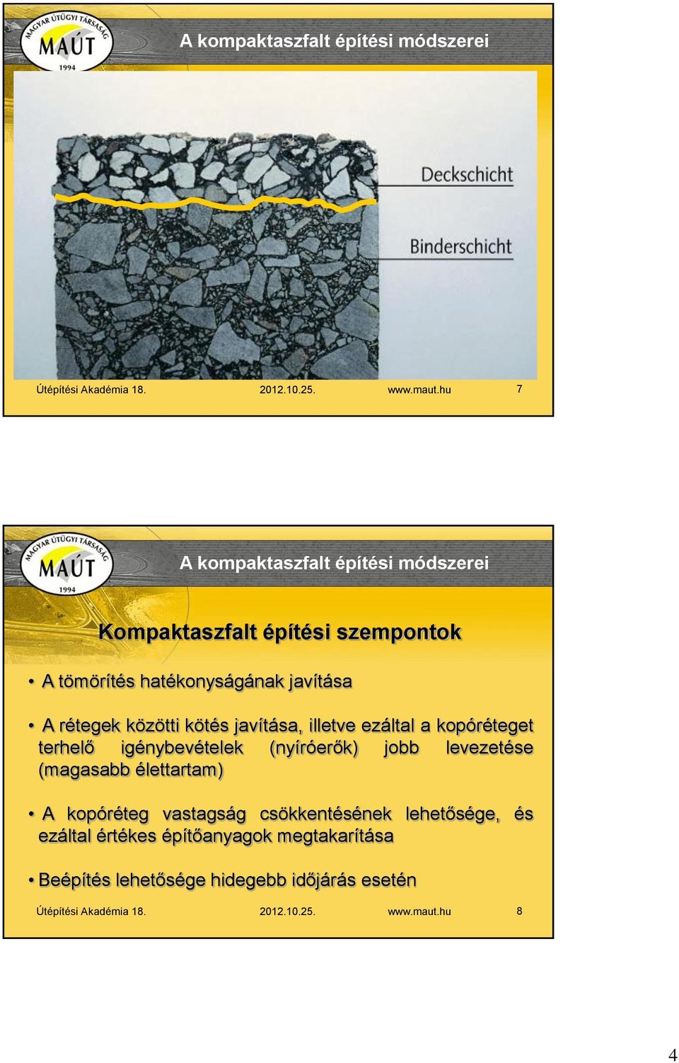 illetve ezáltal a kopóréteget terhelő igénybevételek (nyíróerők) jobb levezetése (magasabb élettartam) A