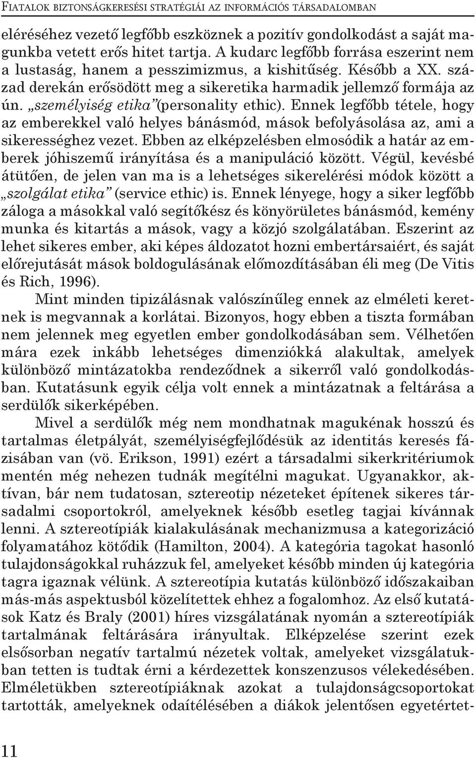 Ennek legfőbb tétele, hogy az emberekkel való helyes bánásmód, mások befolyásolása az, ami a sikerességhez vezet.