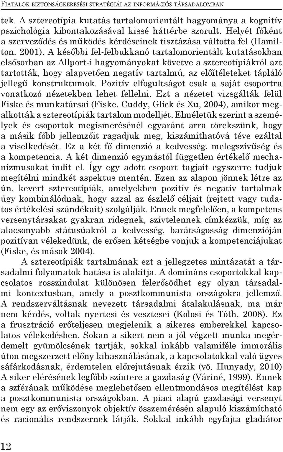 A későbbi fel-felbukkanó tartalomorientált kutatásokban elsősorban az Allport-i hagyományokat követve a sztereotípiákról azt tartották, hogy alapvetően negatív tartalmú, az előítéleteket tápláló