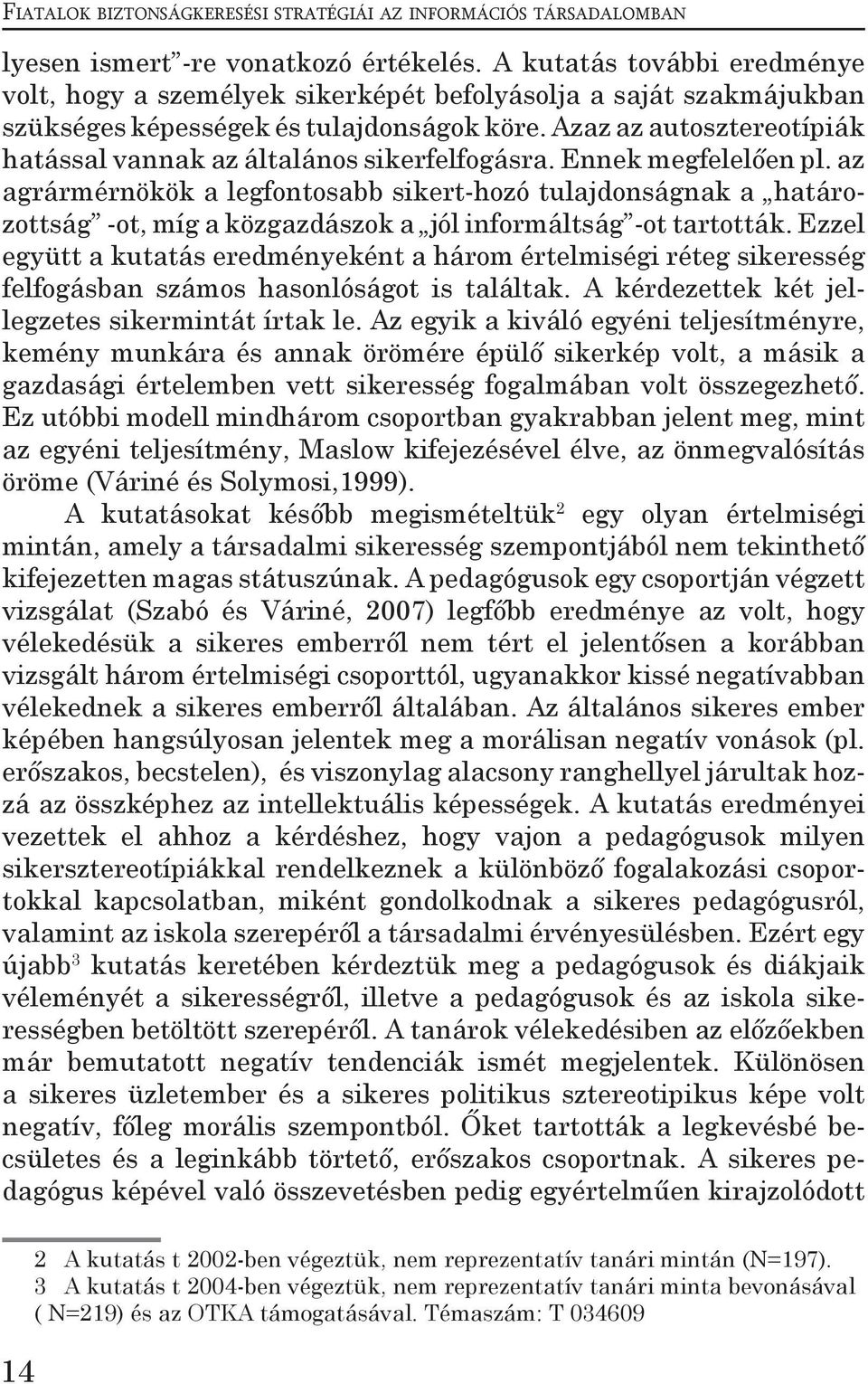 az agrármérnökök a legfontosabb sikert-hozó tulajdonságnak a határozottság -ot, míg a közgazdászok a jól informáltság -ot tartották.