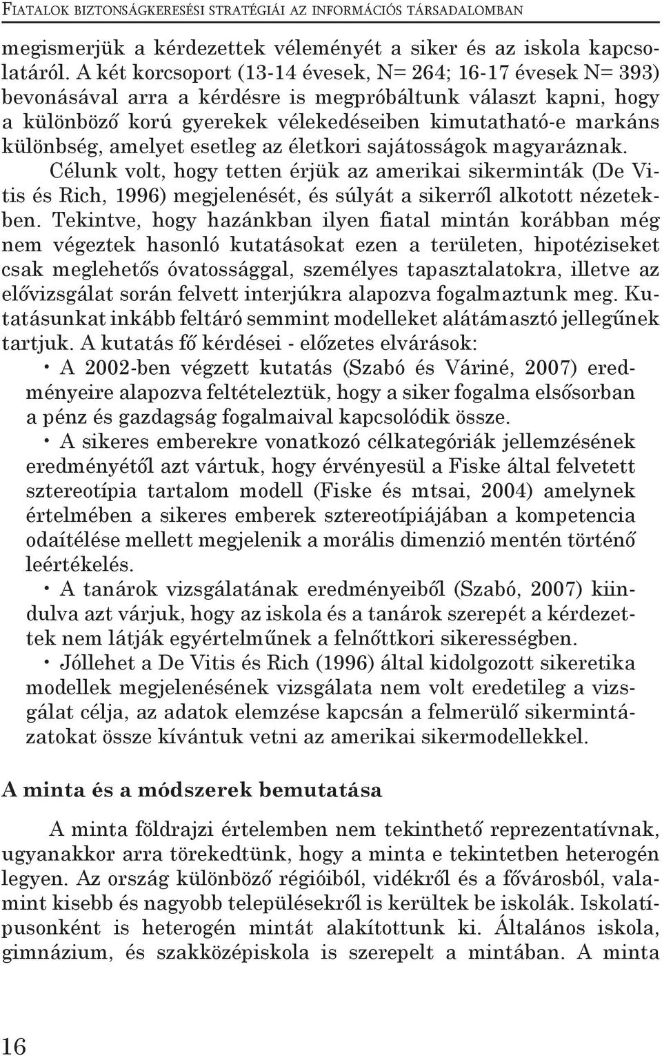 amelyet esetleg az életkori sajátosságok magyaráznak. Célunk volt, hogy tetten érjük az amerikai sikerminták (De Vitis és Rich, 1996) megjelenését, és súlyát a sikerről alkotott nézetekben.