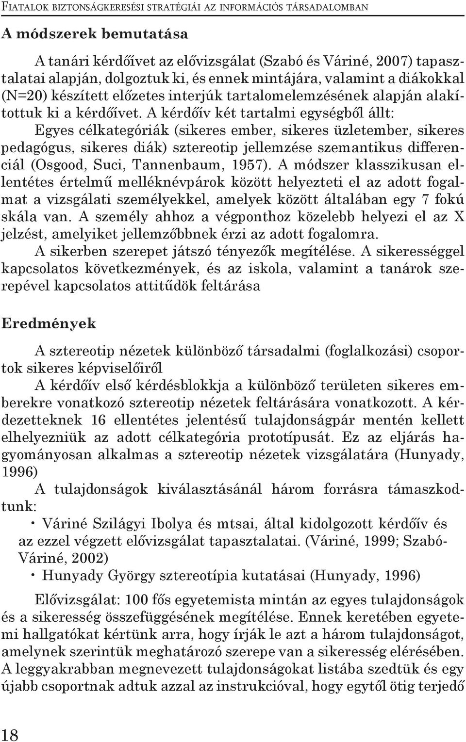 A kérdőív két tartalmi egységből állt: Egyes célkategóriák (sikeres ember, sikeres üzletember, sikeres pedagógus, sikeres diák) sztereotip jellemzése szemantikus differenciál (Osgood, Suci,