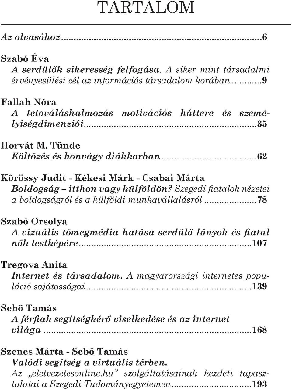 ..62 Kőrössy Judit - Kékesi Márk - Csabai Márta Boldogság itthon vagy külföldön? Szegedi fiatalok nézetei a boldogságról és a külföldi munkavállalásról.