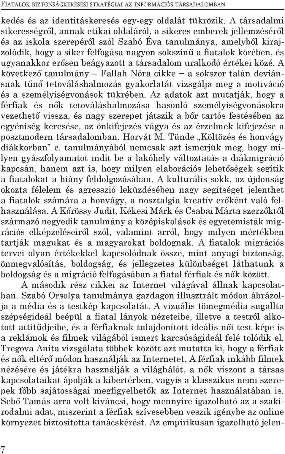 fiatalok körében, és ugyanakkor erősen beágyazott a társadalom uralkodó értékei közé.