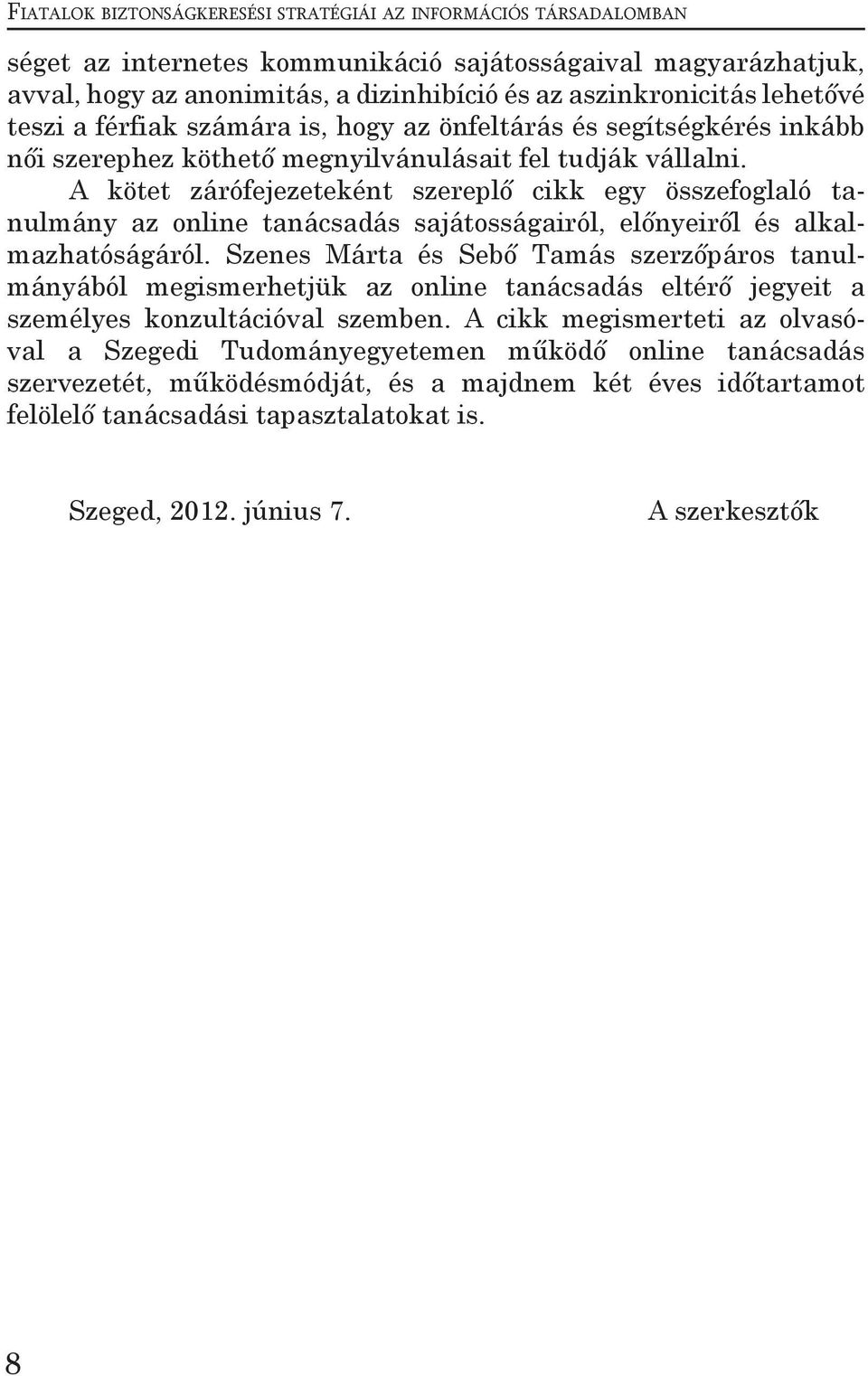 A kötet zárófejezeteként szereplő cikk egy összefoglaló tanulmány az online tanácsadás sajátosságairól, előnyeiről és alkalmazhatóságáról.