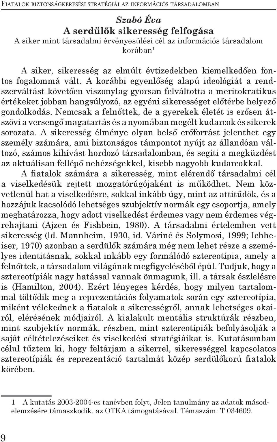 Nemcsak a felnőttek, de a gyerekek életét is erősen átszövi a versengő magatartás és a nyomában megélt kudarcok és sikerek sorozata.