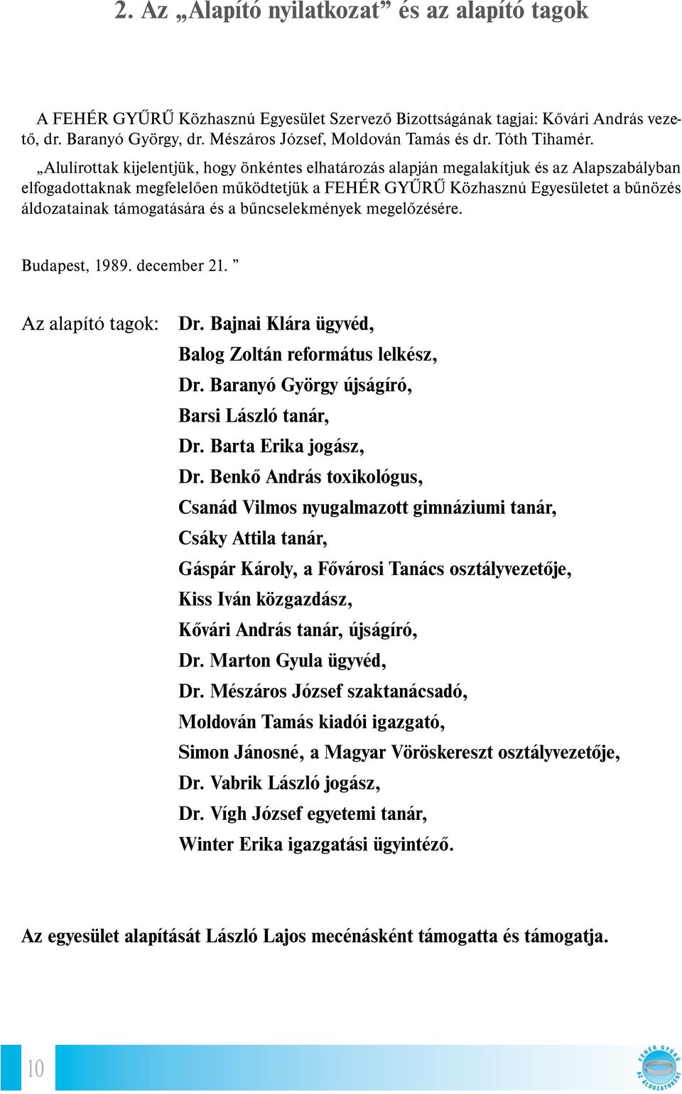 Alulírottak kijelentjük, hogy önkéntes elhatározás alapján megalakítjuk és az Alapszabályban elfogadottaknak megfelelően működtetjük a FEHÉR GYŰRŰ Közhasznú Egyesületet a bűnözés áldozatainak