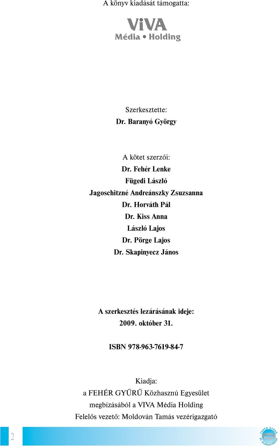Kiss Anna László Lajos Dr. Pörge Lajos Dr. Skapinyecz János A szerkesztés lezárásának ideje: 2009.