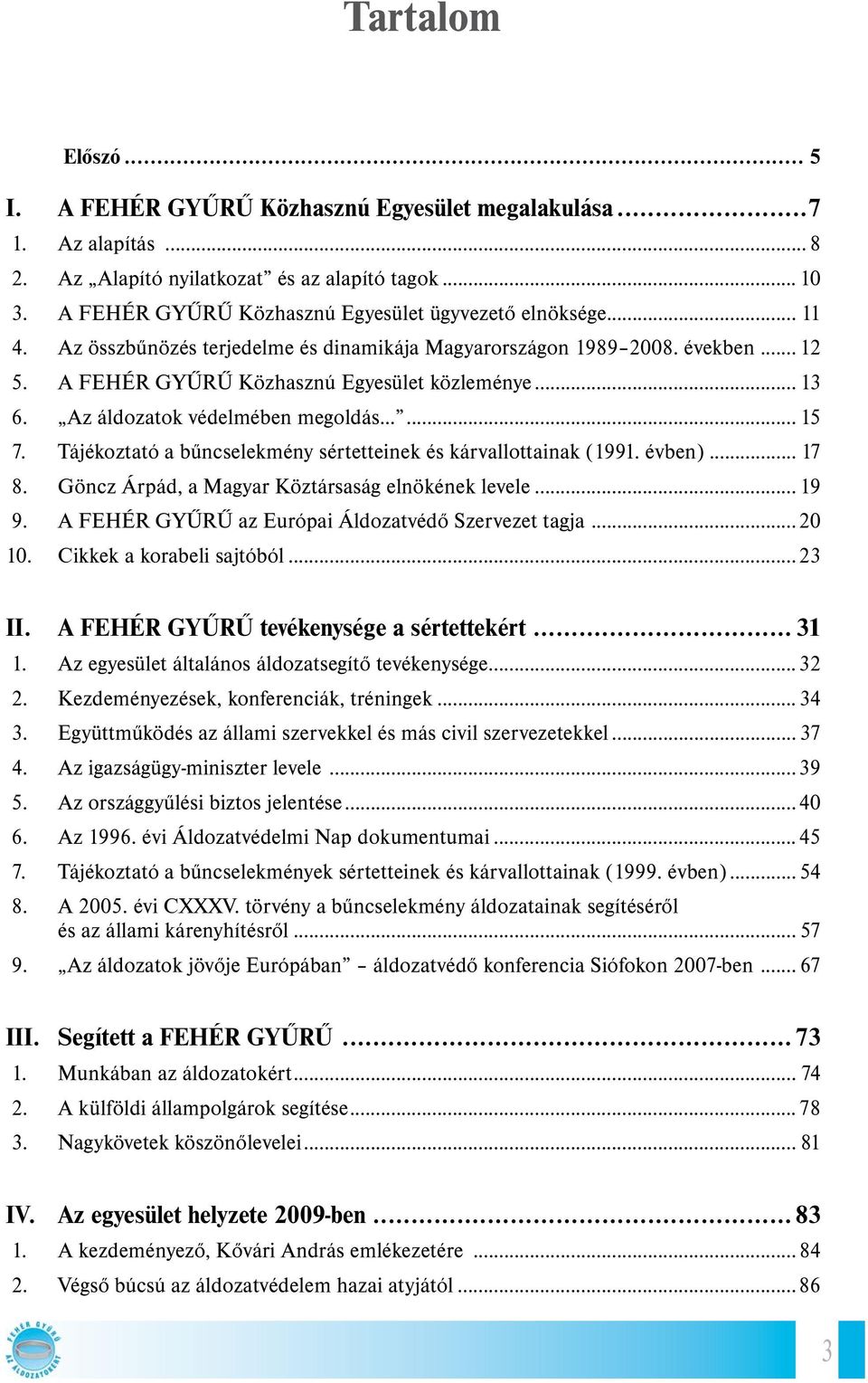 Az áldozatok védelmében megoldás... 15 7. Tájékoztató a bűncselekmény sértetteinek és kárvallottainak (1991. évben)... 17 8. Göncz Árpád, a Magyar Köztársaság elnökének levele... 19 9.