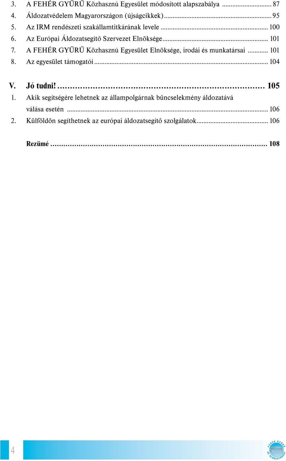 A FEHÉR GYŰRŰ Közhasznú Egyesület Elnöksége, irodái és munkatársai... 101 8. Az egyesület támogatói... 104 V. Jó tudni!... 105 1.