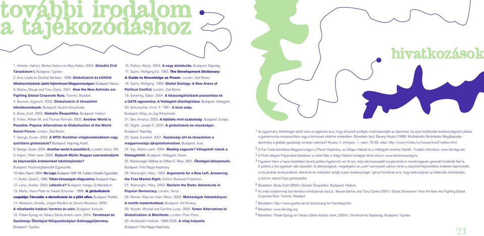 Toronto: Stoddart. 4. Bauman, Zygmunt. 2002. Globalizáció: A társadalmi következmények. Budapest: Szukits Könyvkiadó. 5. Boda, Zsolt. 2004. Globális Ökopolitika. Budapest: Helikon 6.