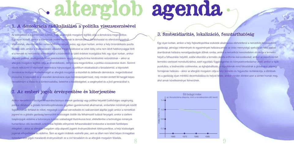 helyi önrendelkezés puszta fikcióvá válik, amikor a multinacionális vállalatok megerôsödésével az üzleti lobby soha nem látott hatékonysággal téríti el a nemzeti és nemzetközi döntéshozatalt a