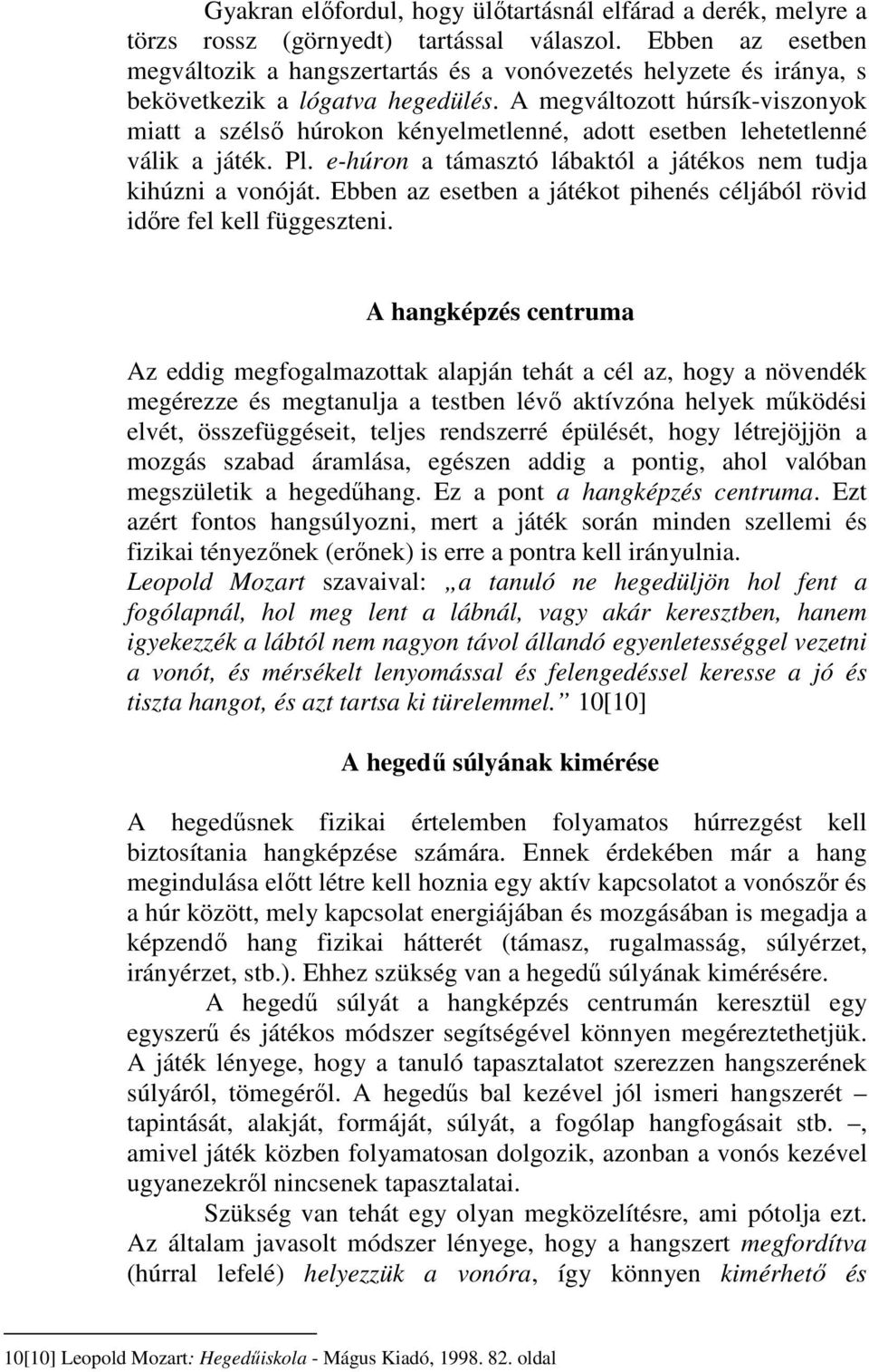 A megváltozott húrsík-viszonyok miatt a szélsı húrokon kényelmetlenné, adott esetben lehetetlenné válik a játék. Pl. e-húron a támasztó lábaktól a játékos nem tudja kihúzni a vonóját.