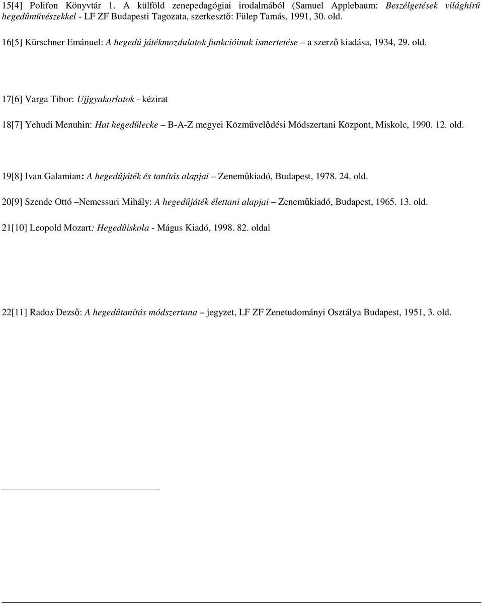 17[6] Varga Tibor: Ujjgyakorlatok - kézirat 18[7] Yehudi Menuhin: Hat hegedőlecke B-A-Z megyei Közmővelıdési Módszertani Központ, Miskolc, 1990. 12. old.