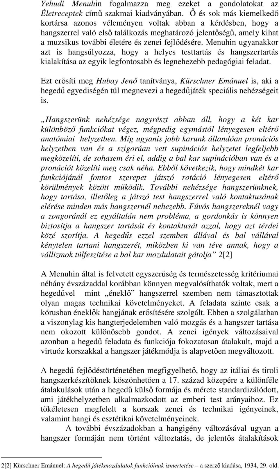 fejlıdésére. Menuhin ugyanakkor azt is hangsúlyozza, hogy a helyes testtartás és hangszertartás kialakítása az egyik legfontosabb és legnehezebb pedagógiai feladat.