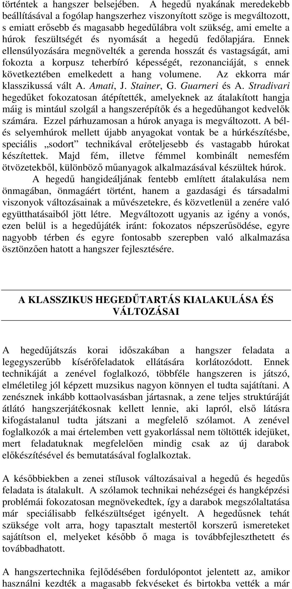 a hegedő fedılapjára. Ennek ellensúlyozására megnövelték a gerenda hosszát és vastagságát, ami fokozta a korpusz teherbíró képességét, rezonanciáját, s ennek következtében emelkedett a hang volumene.