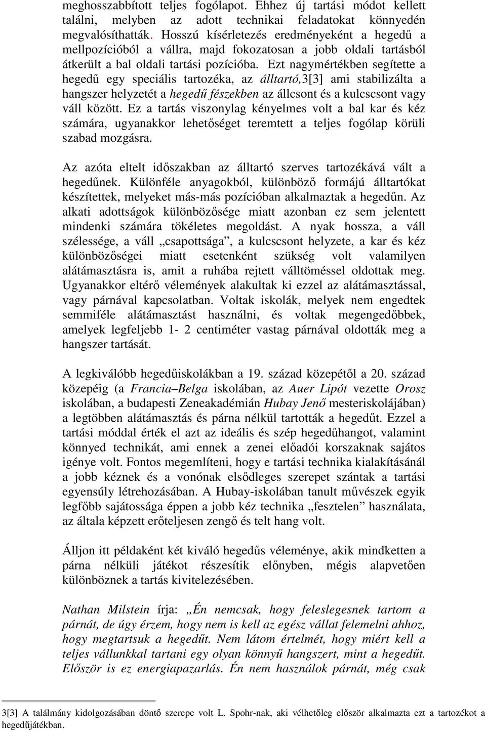 Ezt nagymértékben segítette a hegedő egy speciális tartozéka, az álltartó,3[3] ami stabilizálta a hangszer helyzetét a hegedő fészekben az állcsont és a kulcscsont vagy váll között.