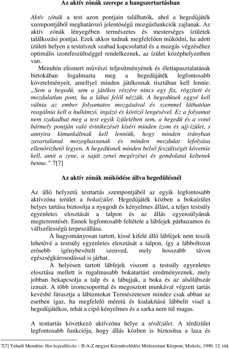 Ezek akkor tudnak megfelelıen mőködni, ha adott ízületi helyen a testrészek szabad kapcsolattal és a mozgás végzéséhez optimális izomfeszültséggel rendelkeznek, az ízület középhelyzetben van.