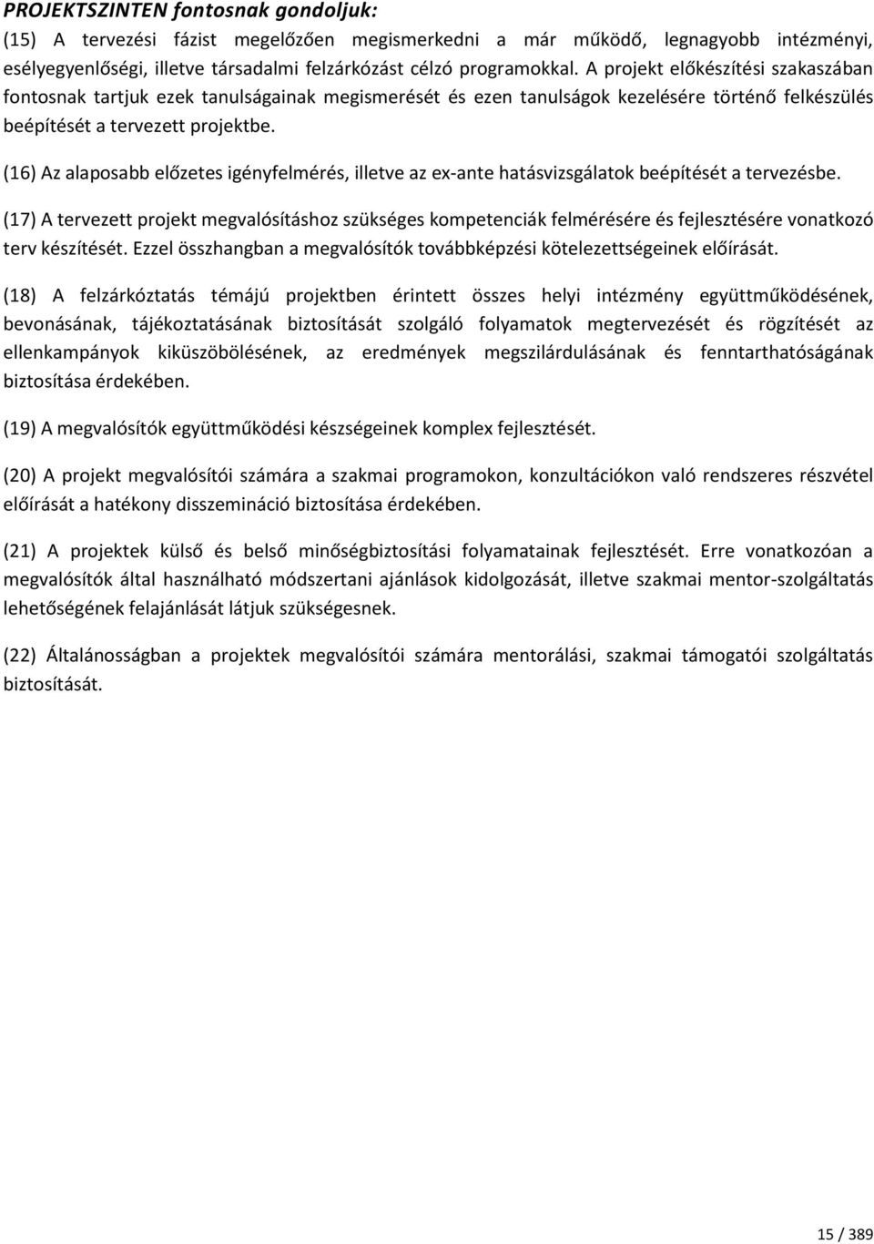 (16) Az alaposabb előzetes igényfelmérés, illetve az ex-ante hatásvizsgálatok beépítését a tervezésbe.