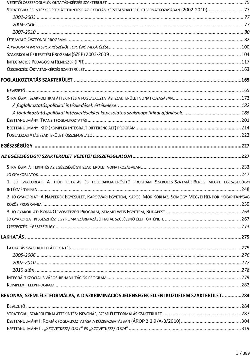 .. 117 ÖSSZEGZÉS: OKTATÁS-KÉPZÉS SZAKTERÜLET... 163 FOGLALKOZTATÁS SZAKTERÜLET...165 BEVEZETŐ... 165 STRATÉGIAI, SZAKPOLITIKAI ÁTTEKINTÉS A FOGLALKOZTATÁSI SZAKTERÜLET VONATKOZÁSÁBAN.