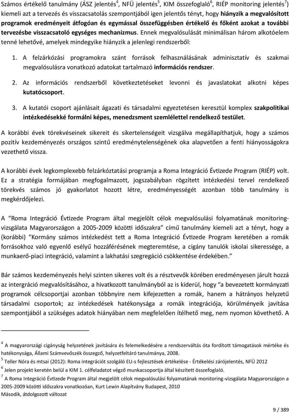 Ennek megvalósulását minimálisan három alkotóelem tenné lehetővé, amelyek mindegyike hiányzik a jelenlegi rendszerből: 1.