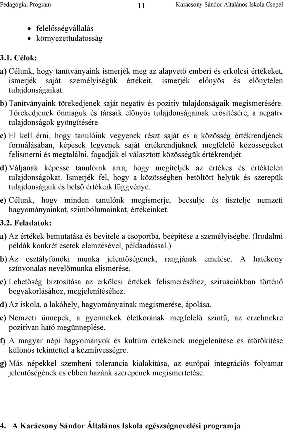 c) El kell érni, hogy tanulóink vegyenek részt saját és a közösség értékrendjének formálásában, képesek legyenek saját értékrendjüknek megfelelő közösségeket felismerni és megtalálni, fogadják el