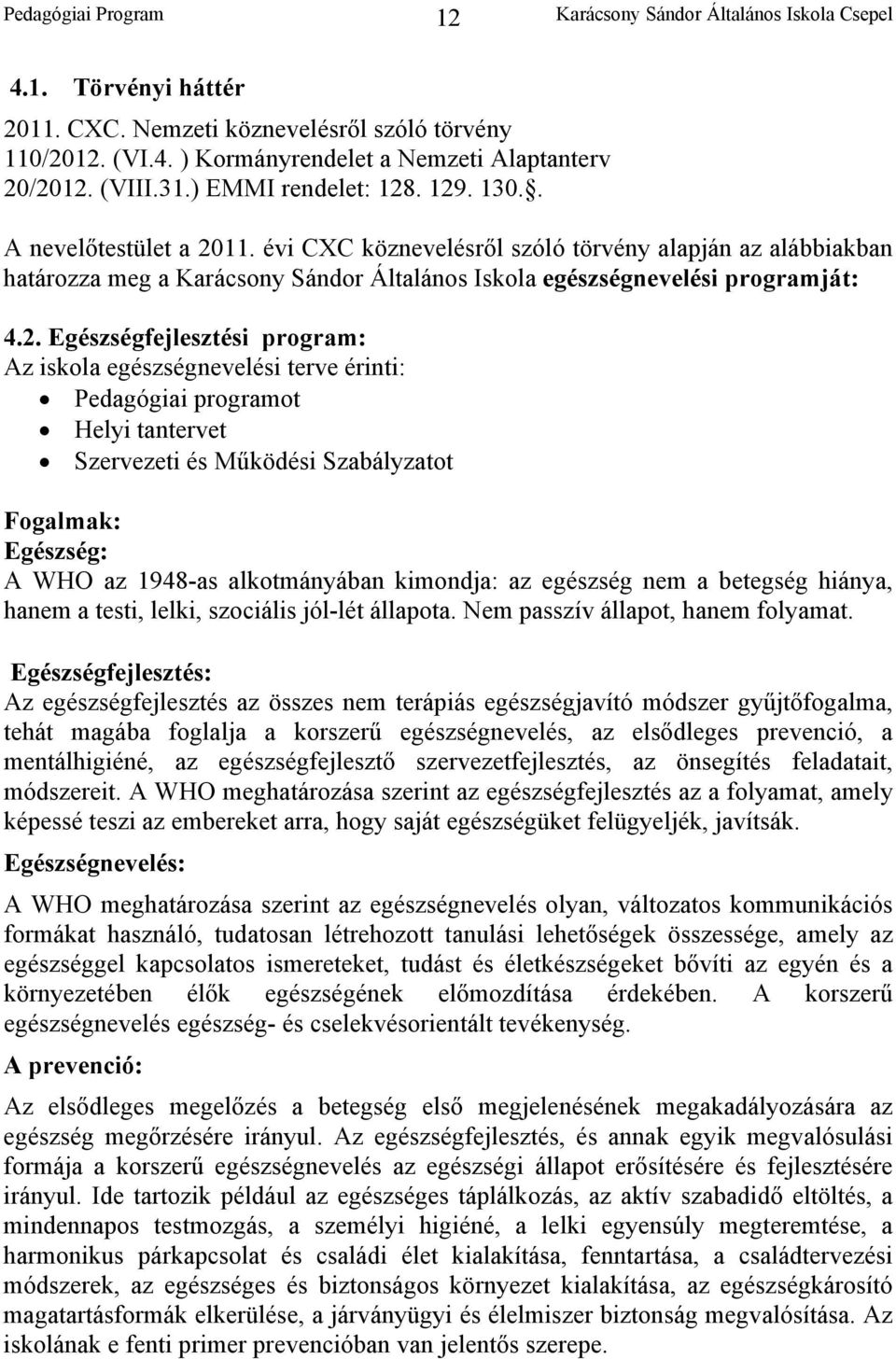 11. évi CXC köznevelésről szóló törvény alapján az alábbiakban határozza meg a Karácsony Sándor Általános Iskola egészségnevelési programját: 4.2.