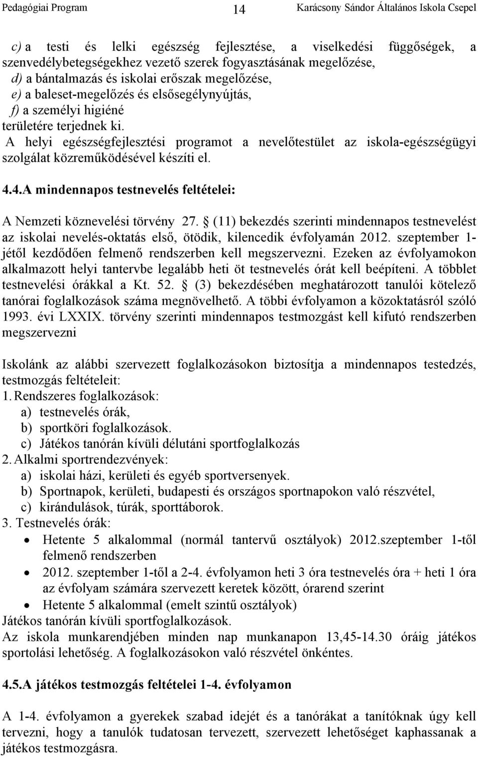 A helyi egészségfejlesztési programot a nevelőtestület az iskola-egészségügyi szolgálat közreműködésével készíti el. 4.4.A mindennapos testnevelés feltételei: A Nemzeti köznevelési törvény 27.