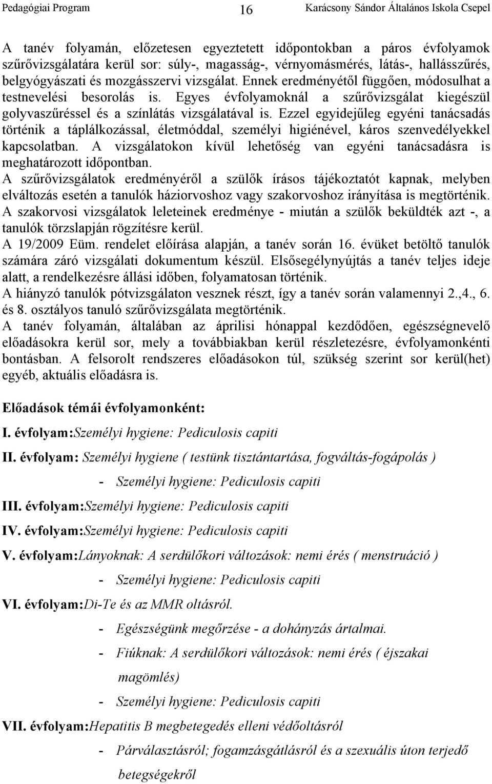 Ezzel egyidejűleg egyéni tanácsadás történik a táplálkozással, életmóddal, személyi higiénével, káros szenvedélyekkel kapcsolatban.