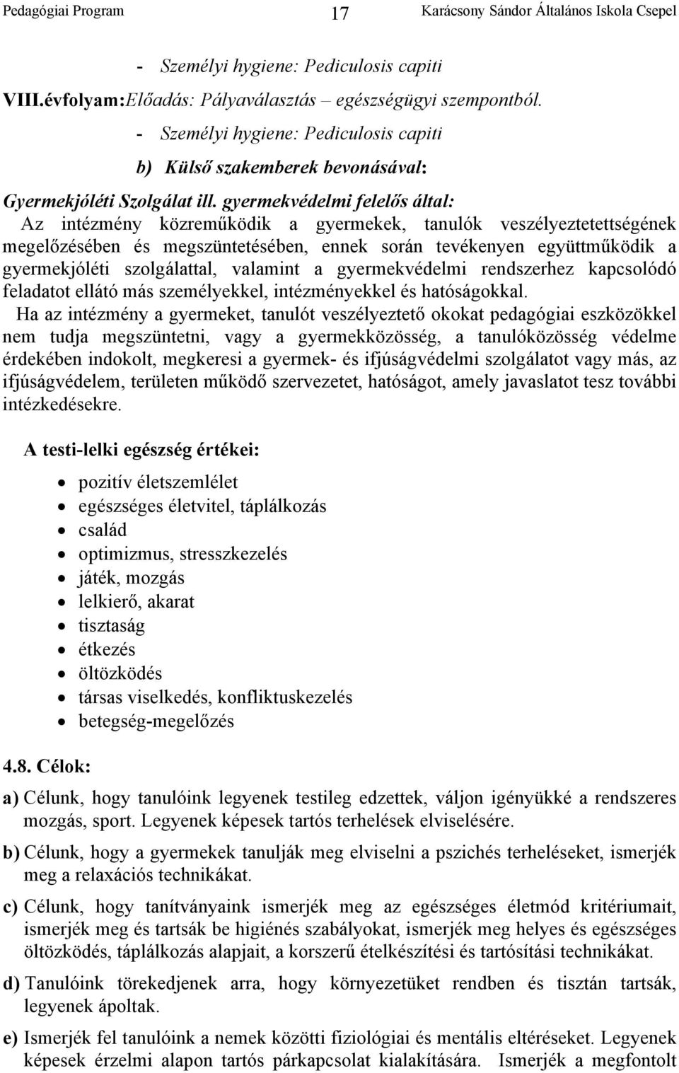 gyermekvédelmi felelős által: Az intézmény közreműködik a gyermekek, tanulók veszélyeztetettségének megelőzésében és megszüntetésében, ennek során tevékenyen együttműködik a gyermekjóléti