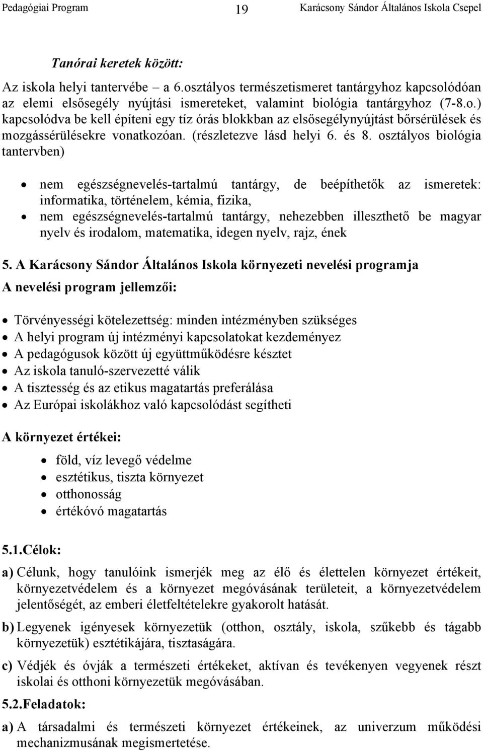 osztályos biológia tantervben) nem egészségnevelés-tartalmú tantárgy, de beépíthetők az ismeretek: informatika, történelem, kémia, fizika, nem egészségnevelés-tartalmú tantárgy, nehezebben