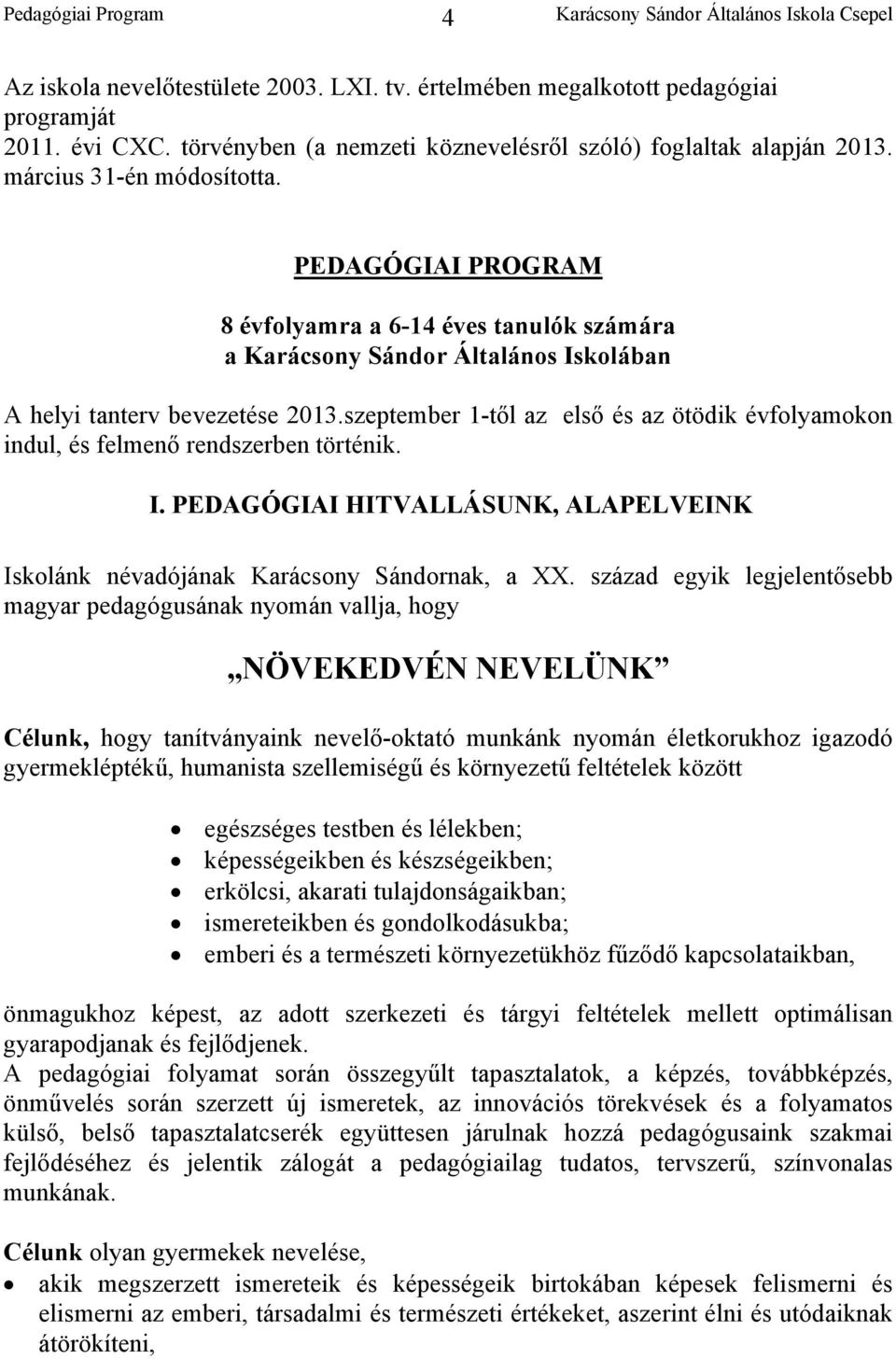 szeptember 1-től az első és az ötödik évfolyamokon indul, és felmenő rendszerben történik. I. PEDAGÓGIAI HITVALLÁSUNK, ALAPELVEINK Iskolánk névadójának Karácsony Sándornak, a XX.